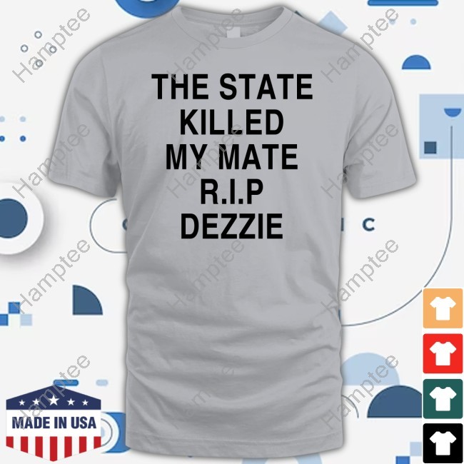 Working Class History The State Killed My Mate R.I.P Dezzie Shirt