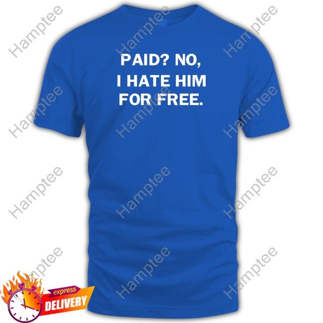Paid No I Hate Him For Free T-Shirt