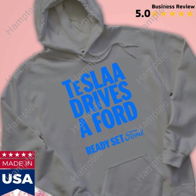 https://fanprintstudio.com/campaign/teslaa-drives-a-ford-ready-set-ford-shirt-hoodie-sweater-long-sleeve-and-tank-top