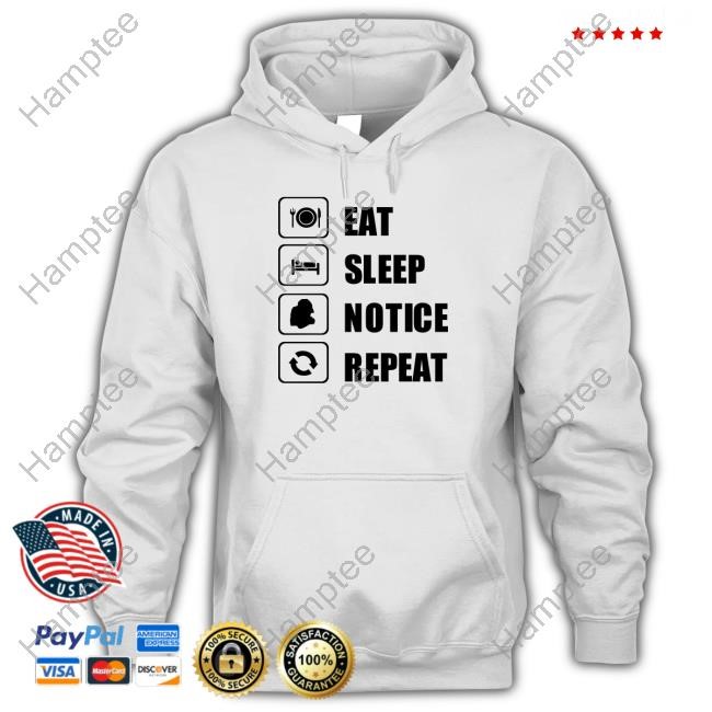 Eat Sleep Notice Repeat Sweatshirt Eat Sleep Notice Repeat Sweatshirt