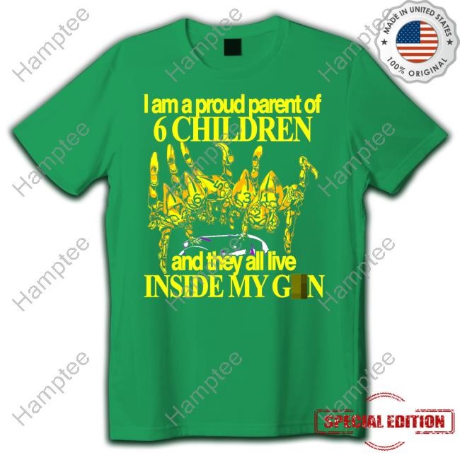 I Am A Proud Parent Of 6 Children And They All Live Inside My Gun Hoodie Sweatshirt