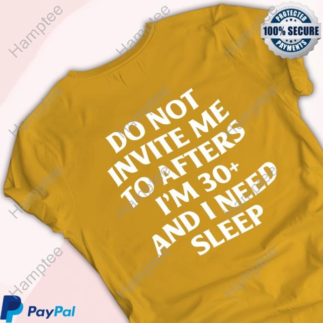 Do Not Invite Me To Afters I'm 30 And I Need Sleep Tee