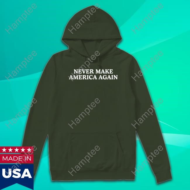 Never Make America Again Shirt