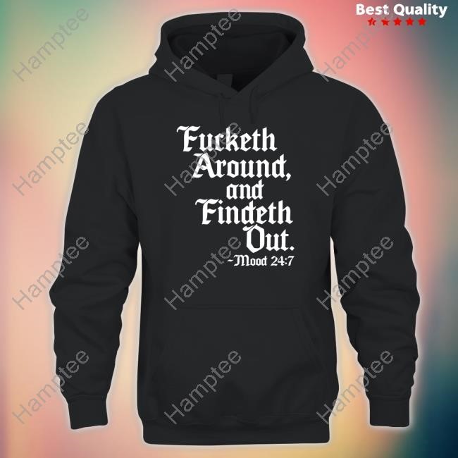 Fucketh Around And Findeth Out Mood Tee Shirt