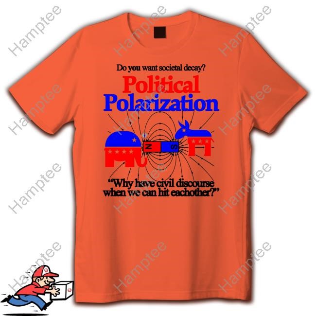 Itisbarelylegl Do You Want Societal Decay Political Polarization Why Have Civil Discourse When We Can Hit Eachother Tee