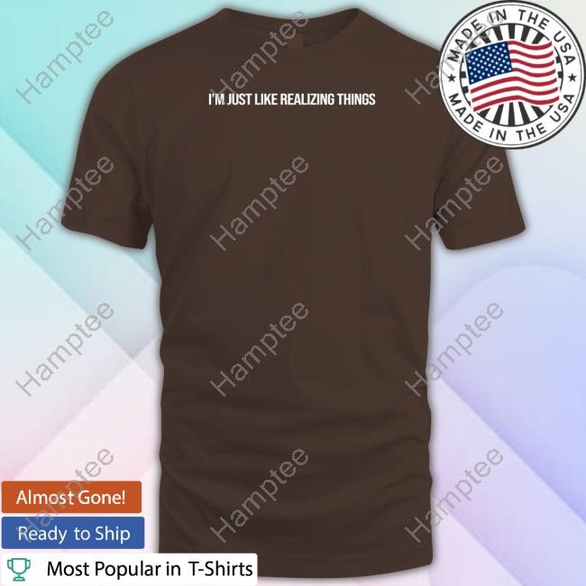 Kyliejenner I'm Just Like Realizing Things Shirt