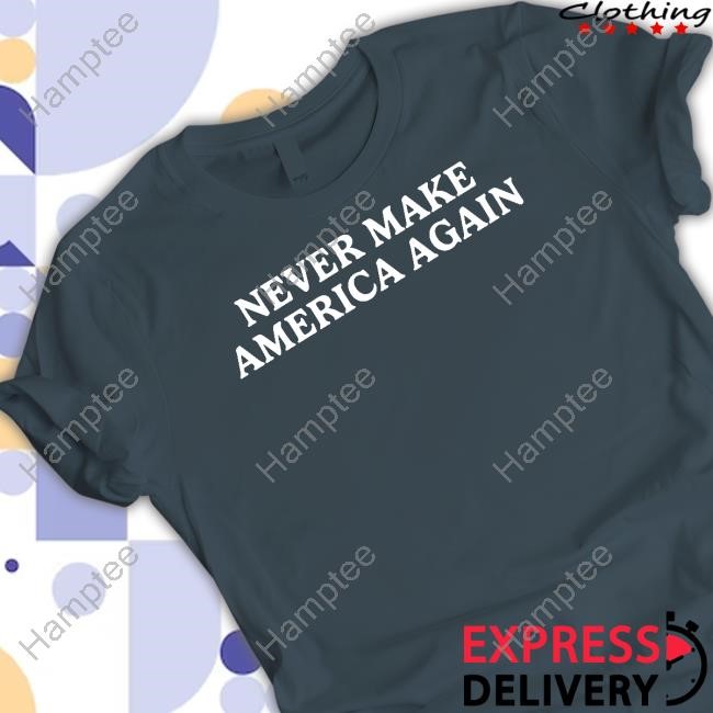 https://teeshirtnow.com/campaign/never-make-america-again-tee-shirt