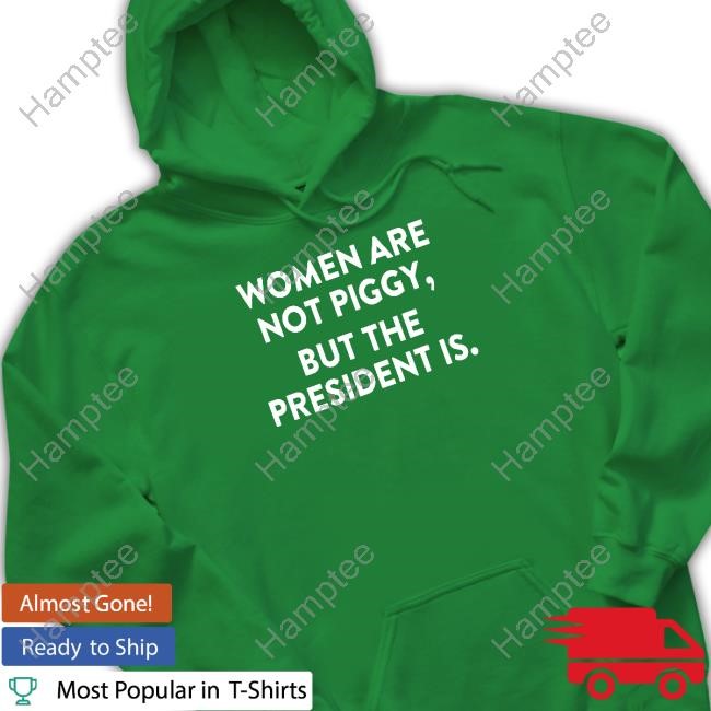 Women Are Not Piggy But The President Is Sweatshirt