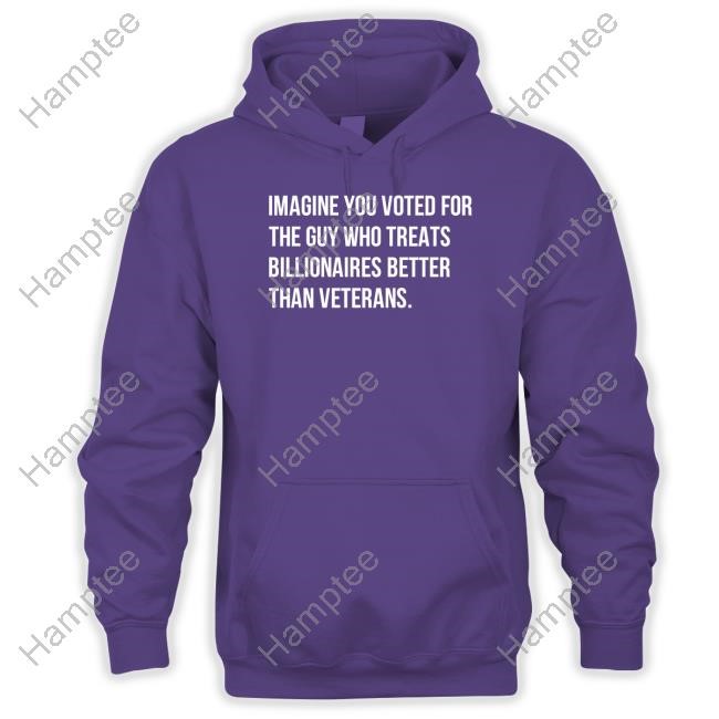 Imagine You Voted For The Guy Who Treats Billionaires Better Than Veterans T-Shirt