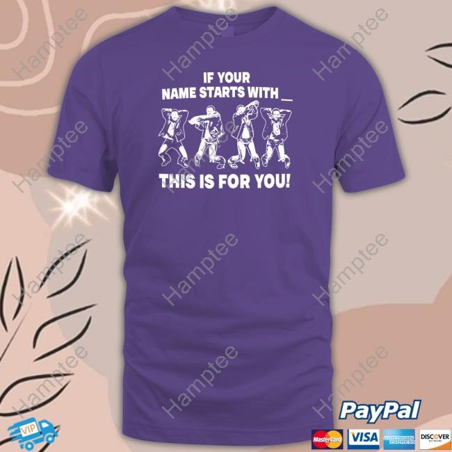 If Your Name Starts With This Is For You T Shirt