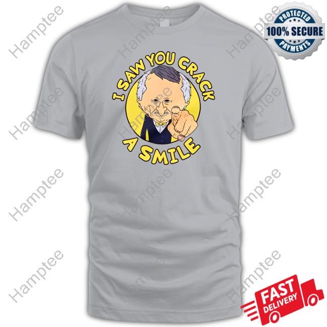 I Saw You Crack A Smile Tee Shirt
