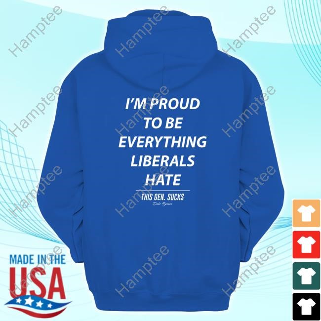 Sarah Sizzle I'm Proud To Be Everything Liberals Hate This Gen Sucks Shirt