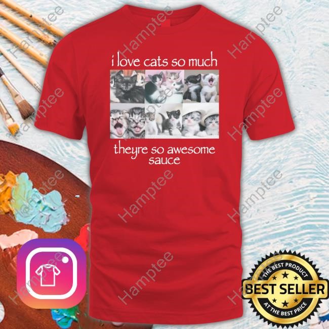 Wait Im Goated I Love Cats So Much Theyre So Awesome Sauce T Shirt