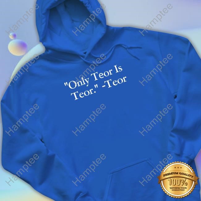 Only Teor Is Teor Shirt