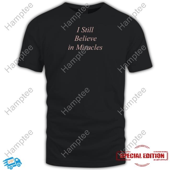 I Still Believe In Miracles Shirts