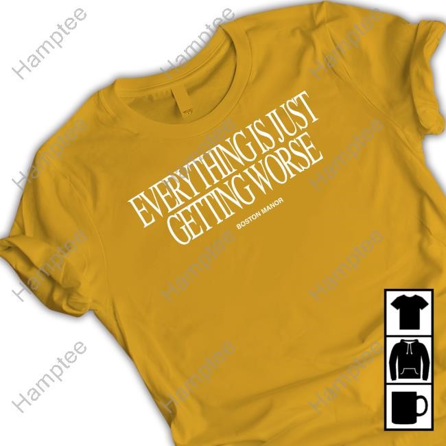Boston Manor Everything Is Just Getting Worse Tee Shirt