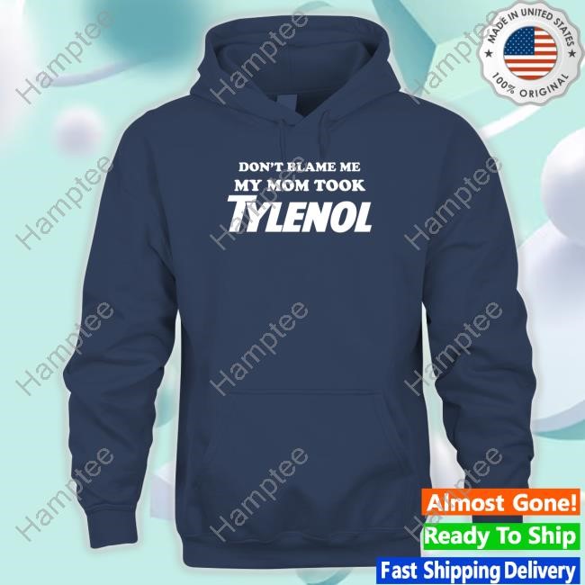 Don't Blame Me My Mom Took Tylenol Tee Shirt