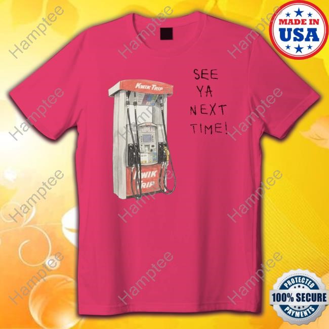 Kwik Trip Pump See Ya Next Time T Shirt